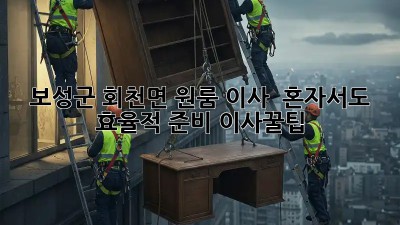 보성군 회천면 원룸 이사 🚀 혼자서도 효율적 준비! #이사꿀팁